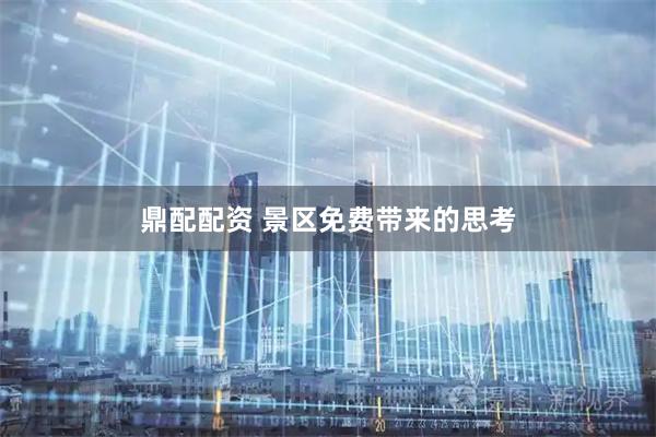 鼎配配资 景区免费带来的思考